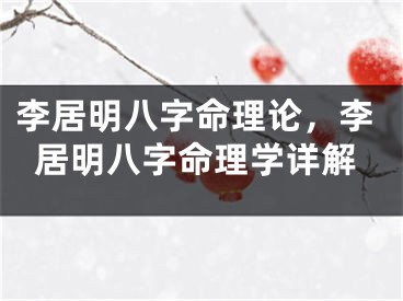 李居明八字命理论，李居明八字命理学详解