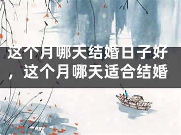 这个月哪天结婚日子好，这个月哪天适合结婚