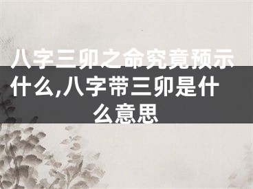 八字三卯之命究竟预示什么,八字带三卯是什么意思