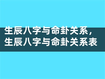 生辰八字与命卦关系，生辰八字与命卦关系表