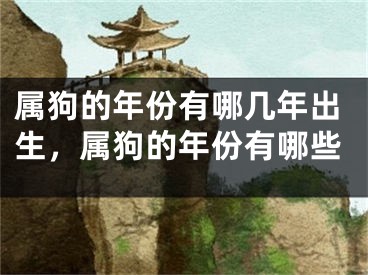 属狗的年份有哪几年出生，属狗的年份有哪些