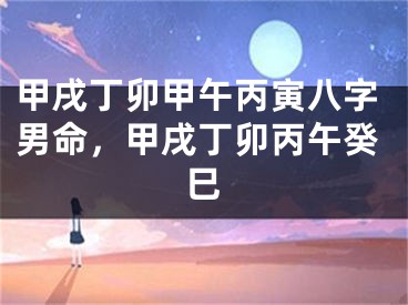 甲戌丁卯甲午丙寅八字男命，甲戌丁卯丙午癸巳