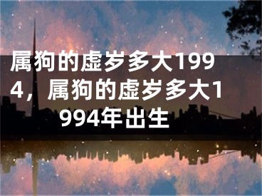 属狗的虚岁多大1994，属狗的虚岁多大1994年出生