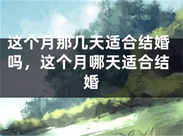 这个月那几天适合结婚吗，这个月哪天适合结婚