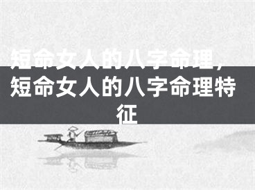 短命女人的八字命理，短命女人的八字命理特征