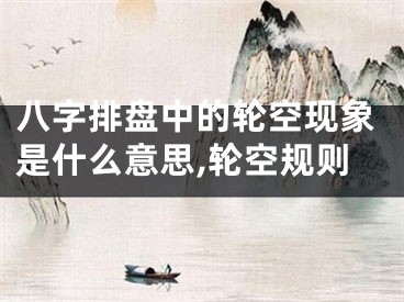 八字排盘中的轮空现象是什么意思,轮空规则