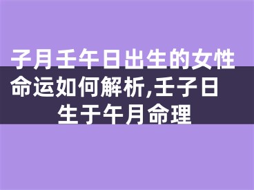 子月壬午日出生的女性命运如何解析,壬子日生于午月命理