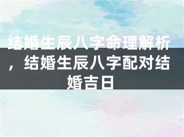 结婚生辰八字命理解析，结婚生辰八字配对结婚吉日