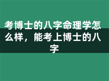 考博士的八字命理学怎么样，能考上博士的八字