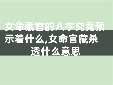女命藏官的八字究竟预示着什么,女命官藏杀透什么意思