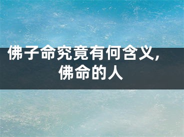 佛子命究竟有何含义,佛命的人