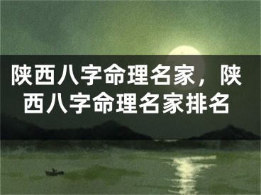 陕西八字命理名家，陕西八字命理名家排名