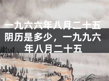 一九六六年八月二十五阴历是多少,一九九六年八月二十五
