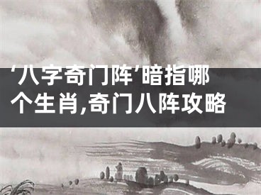 ‘八字奇门阵’暗指哪个生肖,奇门八阵攻略