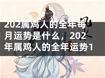 202属鸡人的全年每月运势是什么,202年属鸡人的全年运势1