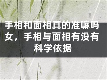 手相和面相真的准嘛吗女，手相与面相有没有科学依据