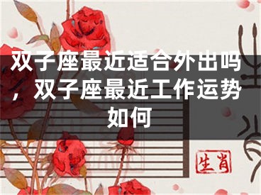 双子座最近适合外出吗，双子座最近工作运势如何