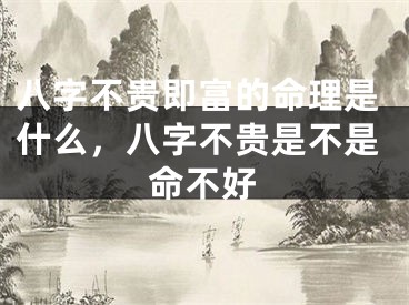 八字不贵即富的命理是什么，八字不贵是不是命不好