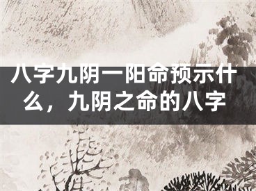 八字九阴一阳命预示什么，九阴之命的八字