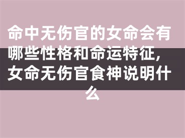 命中无伤官的女命会有哪些性格和命运特征,女命无伤官食神说明什么