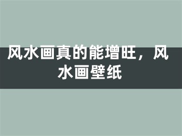 风水画真的能增旺，风水画壁纸