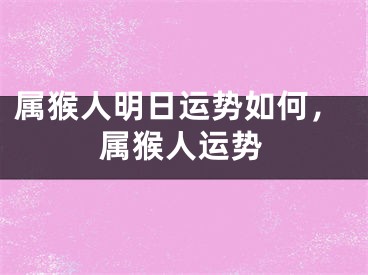 属猴人明日运势如何，属猴人运势