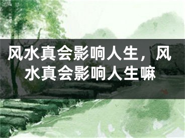 风水真会影响人生，风水真会影响人生嘛