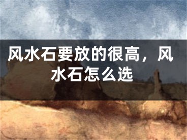 风水石要放的很高，风水石怎么选