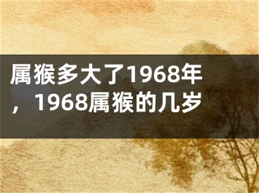 属猴多大了1968年,1968属猴的几岁