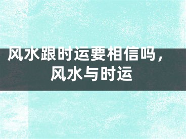 风水跟时运要相信吗，风水与时运
