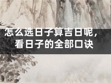 怎么选日子算吉日呢，看日子的全部口诀