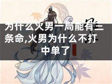 为什么火男一局能有三条命,火男为什么不打中单了