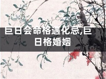 巨日会命格遇化忌,巨日格婚姻