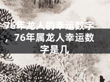 76年龙人的幸运数字，76年属龙人幸运数字是几