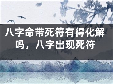 八字命带死符有得化解吗，八字出现死符