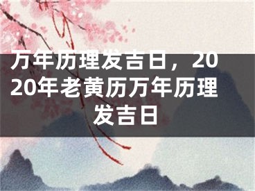万年历理发吉日,2020年老黄历万年历理发吉日