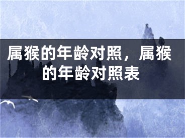 属猴的年龄对照，属猴的年龄对照表