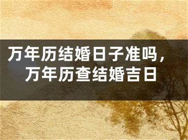 万年历结婚日子准吗，万年历查结婚吉日