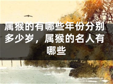 属猴的有哪些年份分别多少岁，属猴的名人有哪些