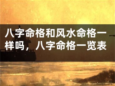 八字命格和风水命格一样吗，八字命格一览表