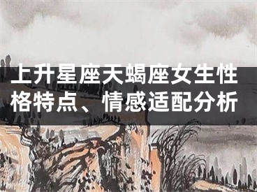 上升星座天蝎座女生性格特点、情感适配分析
