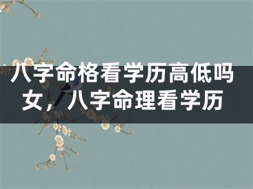 八字命格看学历高低吗女，八字命理看学历