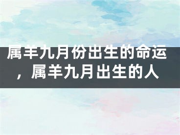 属羊九月份出生的命运，属羊九月出生的人