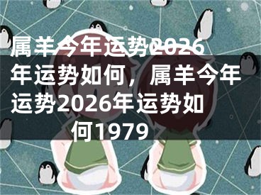 属羊今年运势2026年运势如何，属羊今年运势2026年运势如何1979