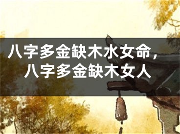 八字多金缺木水女命，八字多金缺木女人