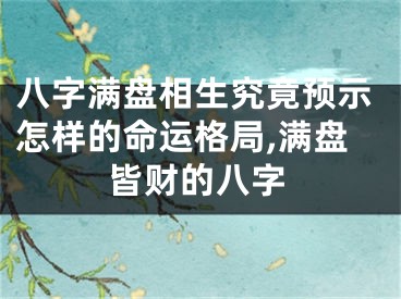 八字满盘相生究竟预示怎样的命运格局,满盘皆财的八字