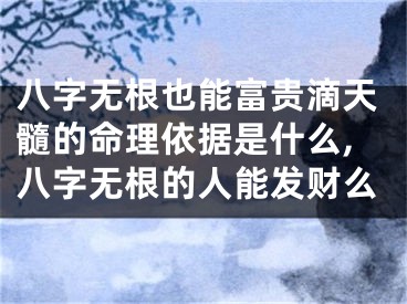 八字无根也能富贵滴天髓的命理依据是什么,八字无根的人能发财么 