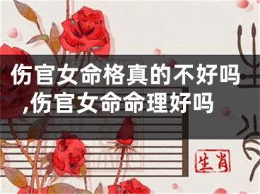 伤官女命格真的不好吗,伤官女命命理好吗