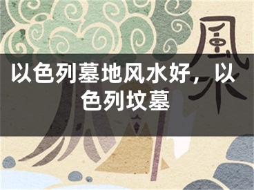 以色列墓地风水好，以色列坟墓