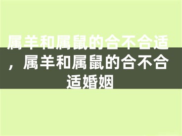 属羊和属鼠的合不合适，属羊和属鼠的合不合适婚姻